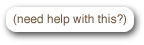 Need Help?